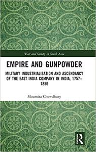 Empire and Gunpowder Military Industrialisation and Ascendancy of the East India Company in India, 1757-1856