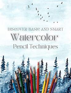 Discover Basic And Smart Watercolor Pencil Techniques