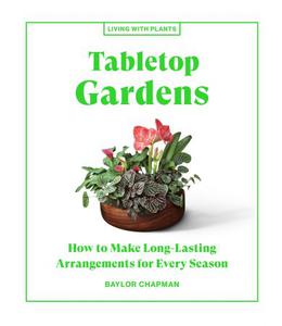 Tabletop Gardens  How to Make Long-Lasting Arrangements for Every Season