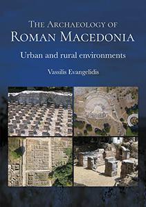 The Archaeology of Roman Macedonia Urban and Rural Environments