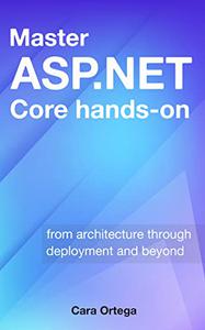 Master Asp.net Core Hands-on From Architecture Through Deployment And Beyond