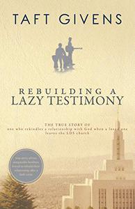 Rebuilding a Lazy Testimony True Story of One Who Rekindles a Relationship with God After a Loved One Leaves the LDS Church