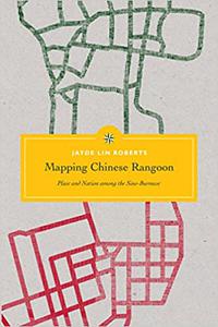 Mapping Chinese Rangoon Place and Nation among the Sino-Burmese