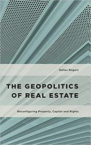 The Geopolitics of Real Estate Reconfiguring Property, Capital and Rights