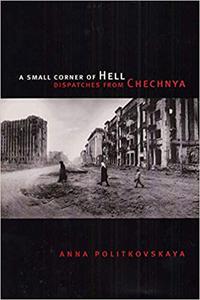 A Small Corner of Hell Dispatches from Chechnya