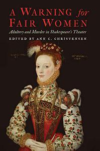 A Warning for Fair Women Adultery and Murder in Shakespeare's Theater