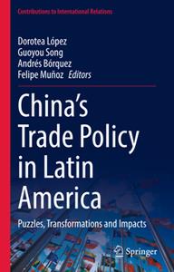 China's Trade Policy in Latin America  Puzzles, Transformations and Impacts