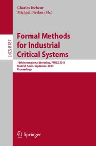 Formal Methods for Industrial Critical Systems 18th International Workshop, FMICS 2013, Madrid, Spain, September 23-24, 2013