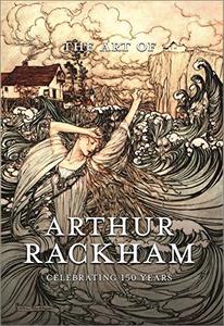Art of Arthur Rackham Celebrating 150 Years of the Great British Artist