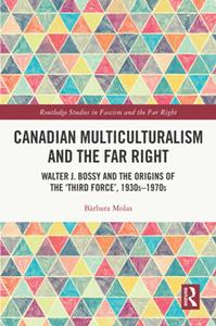 Canadian Multiculturalism and the Far Right  Walter J. Bossy and the Origins of the ‘Third Force’, 1930s-1970s