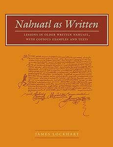 Nahuatl as Written Lessons in Older Written Nahuatl, with Copious Examples and Texts