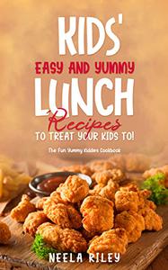 Kids' Easy and Yummy Lunch Recipes to Treat Your Kids To! The Fun Yummy Kiddies Cookbook
