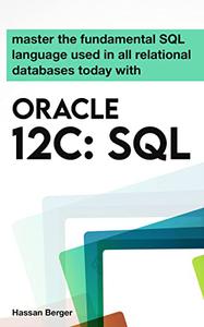 Master The Fundamental Sql Language Used In All Relational Databases Today With Oracle 12c Sql