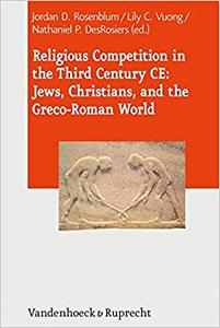 Religious Competition in the Third Century CE Jews, Christians, and the Greco-Roman World