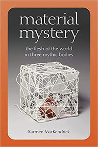 Material Mystery The Flesh of the World in Three Mythic Bodies