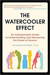 The Watercooler Effect An Indispensable Guide to Understanding and Harnessing the Power of Rumors