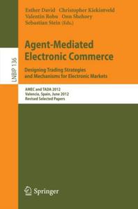 Agent-Mediated Electronic Commerce. Designing Trading Strategies and Mechanisms for Electronic Markets AMEC and TADA 2012, Val