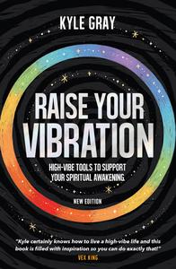 Raise Your Vibration High-Vibe Tools to Support Your Spiritual Awakening, New Edition