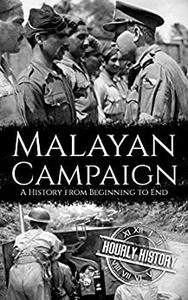 Malayan Campaign A History from Beginning to End