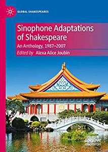 Sinophone Adaptations of Shakespeare An Anthology, 1987-2007
