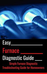 Easy Furnace Diagnostic Guide Simple Furnace Diagnostic Troubleshooting Guide for Homeowners