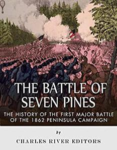 The Battle of Seven Pines The History of the First Major Battle of the 1862 Peninsula Campaign