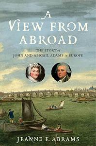 A View from Abroad The Story of John and Abigail Adams in Europe