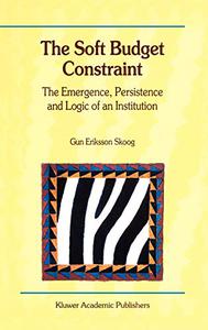 The Soft Budget Constraint – The Emergence, Persistence and Logic of an Institution