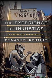 The Experience of Injustice A Theory of Recognition
