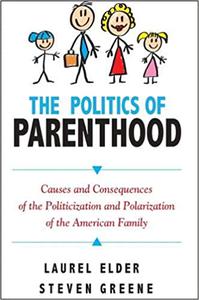 The Politics of Parenthood Causes and Consequences of the Politicization and Polarization of the American Family