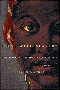 Done with Slavery The Black Fact in Montreal, 1760-1840 (Volume 21)