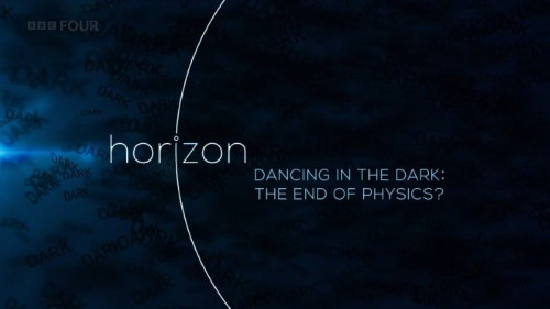 BBC Horizon - Dancing in the Dark The End of Physics (2015)