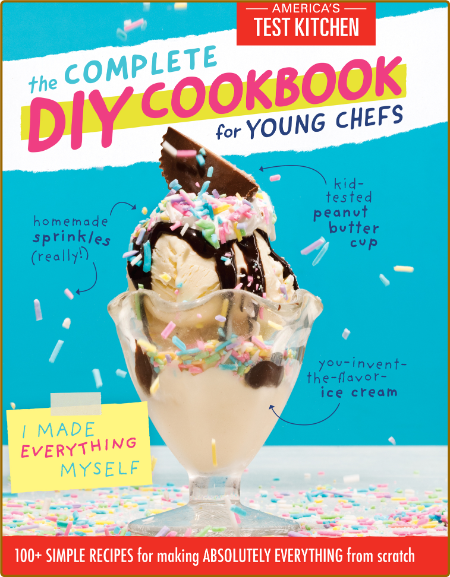 The Complete DIY Cookbook for Young Chefs - 100 + Simple Recipes for Making Absol...