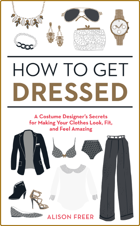  How to Get Dressed - A Costume Designer's Secrets for Making Your Clothes Look, F... E689b1e134dadb8f4ed95549401a7d65