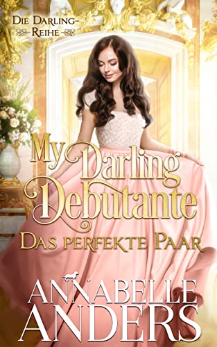Annabelle Anders  -  My Darling Debutante &ndash; Das perfekte Paar (Die Darling - Reihe 1)