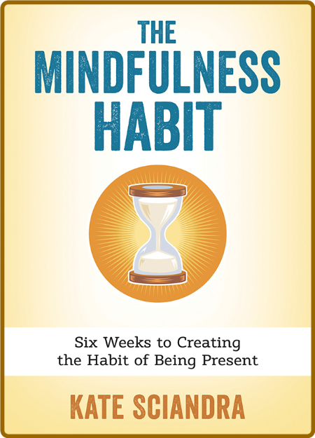  The Mindfulness Habit - Six Weeks to Creating the Habit of Being Present 7c222c2b07c1dc8c31283fa364b45992