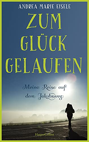 Cover: Andrea Marie Eisele  -  Zum Glück gelaufen  -  Meine Reise auf dem Jakobsweg