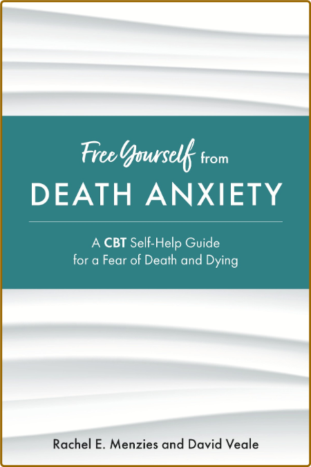 Free Yourself from Death Anxiety - A CBT Self-Help Guide for a Fear of Death and ...