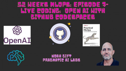 Pragmatic Ai - 52 Weeks MLOPs: Episode 7-Live Coding: Open AI with Github Codespaces