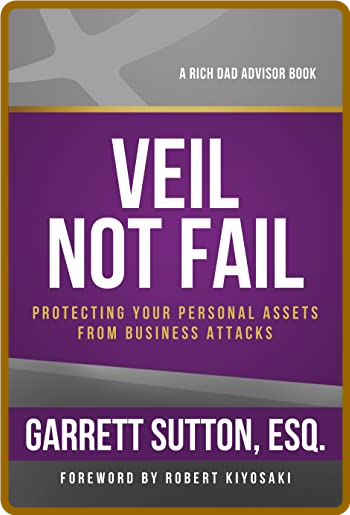 Veil Not Fail - Protecting Your Personal Assets from Business Attacks (Rich Dad's...
