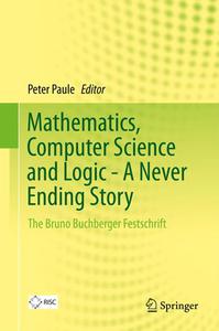 Mathematics, Computer Science and Logic – A Never Ending Story The Bruno Buchberger Festschrift