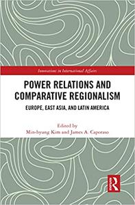 Power Relations and Comparative Regionalism Europe, East Asia and Latin America