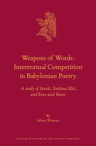 Weapons of Words  Intertextual Competition in Babylonian Poetry A Study of Anzu, Enuma Elis, and Erra and Isum