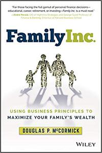 Family Inc. Using Business Principles to Maximize Your Family's Wealth