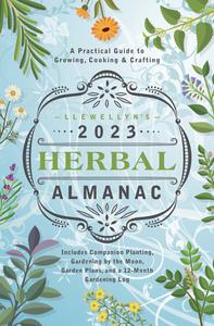 Llewellyn's 2023 Herbal Almanac A Practical Guide to Growing, Cooking & Crafting
