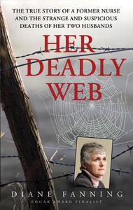Her Deadly Web The True Story of a Former Nurse and the Strange and Suspicious Deaths of Her Two Husbands