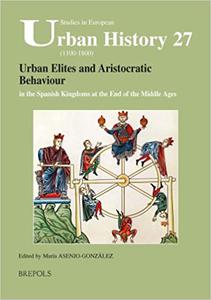 Urban Elites and Aristocratic Behaviour in the Spanish Kingdoms at the End of the Middle Ages (Studies in European Urban