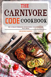 The Carnivore Code Cookbook The Ultimate Workbook for Restoring Your Fitness and Well-Being