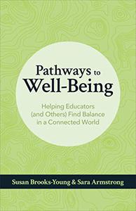 Pathways to Well-Being Helping Educators (and Others) Find Balance in a Connected World