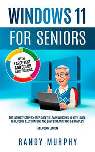 Windows 11 for Seniors The Ultimate Step-by-Step Guide to Learn Windows 11 with Large Text, Color Illustrations